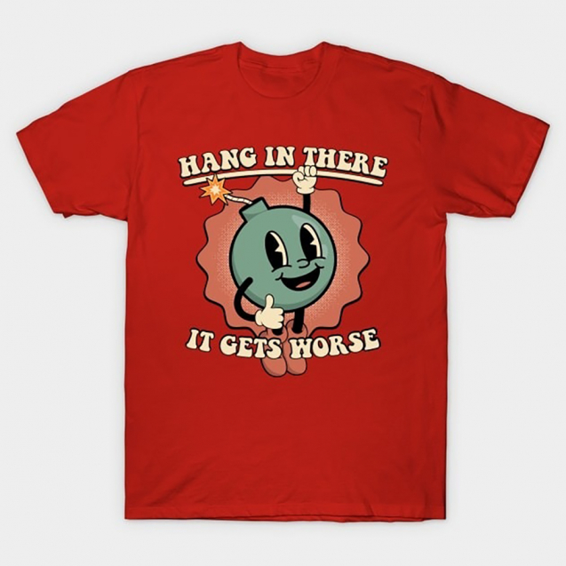 Hang-In-There-It-Gets-Worse-T-Shirt2